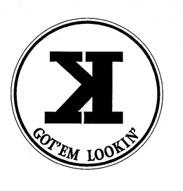 K GOT'EM LOOKIN' trademark