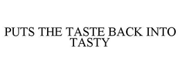 PUTS THE TASTE BACK INTO TASTY trademark