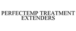 PERFECTEMP TREATMENT EXTENDERS trademark