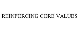 REINFORCING CORE VALUES trademark