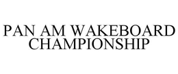 PAN AM WAKEBOARD CHAMPIONSHIP trademark