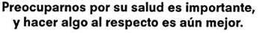 PREOCUPARNOS POR SU SALUD ES IMPORTANTE, Y HACER ALGO AL RESPECTO ES AÚN MEJOR. trademark