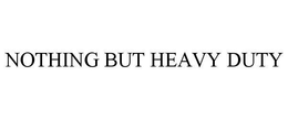 NOTHING BUT HEAVY DUTY trademark