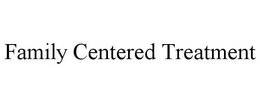 FAMILY CENTERED TREATMENT trademark