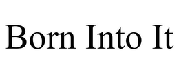 BORN INTO IT trademark