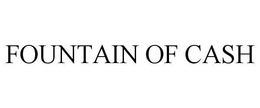 FOUNTAIN OF CASH trademark