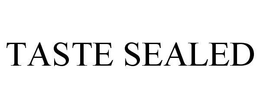 TASTE SEALED trademark