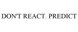 DON'T REACT. PREDICT trademark
