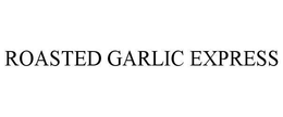 ROASTED GARLIC EXPRESS trademark