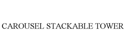 CAROUSEL STACKABLE TOWER trademark