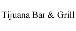 TIJUANA BAR & GRILL trademark