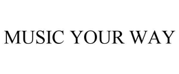 MUSIC YOUR WAY trademark