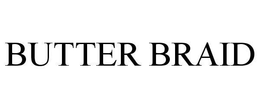 BUTTER BRAID trademark