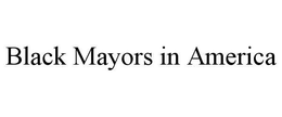 BLACK MAYORS IN AMERICA trademark