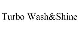 TURBO WASH&SHINE trademark