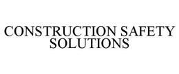 CONSTRUCTION SAFETY SOLUTIONS trademark