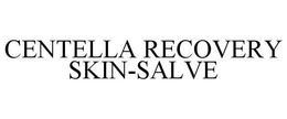 CENTELLA RECOVERY SKIN-SALVE trademark