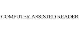 COMPUTER ASSISTED READER trademark