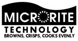 MICRORITE TECHNOLOGY BROWNS, CRISPS, COOKS EVENLY trademark