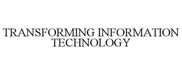 TRANSFORMING INFORMATION TECHNOLOGY trademark
