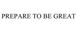 PREPARE TO BE GREAT trademark