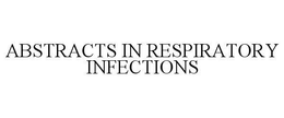 ABSTRACTS IN RESPIRATORY INFECTIONS trademark