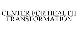 CENTER FOR HEALTH TRANSFORMATION trademark
