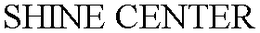 SHINE CENTER trademark