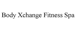 BODY XCHANGE FITNESS SPA trademark