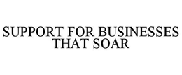 SUPPORT FOR BUSINESSES THAT SOAR trademark