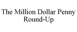 THE MILLION DOLLAR PENNY ROUND-UP trademark