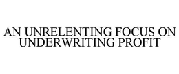AN UNRELENTING FOCUS ON UNDERWRITING PROFIT trademark