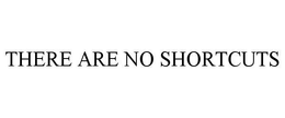 THERE ARE NO SHORTCUTS trademark