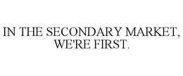 IN THE SECONDARY MARKET, WE'RE FIRST. trademark
