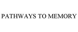 PATHWAYS TO MEMORY trademark