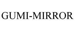 GUMI-MIRROR trademark