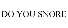 DO YOU SNORE trademark