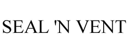 SEAL 'N VENT trademark