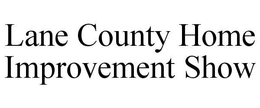 LANE COUNTY HOME IMPROVEMENT SHOW trademark