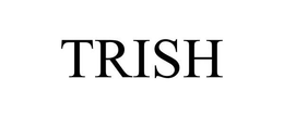 TRISH trademark