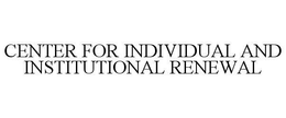 CENTER FOR INDIVIDUAL AND INSTITUTIONALRENEWAL trademark
