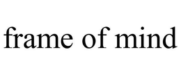 FRAME OF MIND trademark