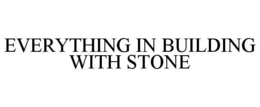 EVERYTHING IN BUILDING WITH STONE trademark
