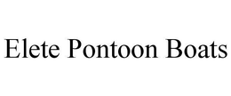 ELETE PONTOON BOATS trademark