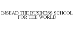 INSEAD THE BUSINESS SCHOOL FOR THE WORLD trademark