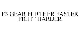 F3 GEAR FURTHER FASTER FIGHT HARDER trademark