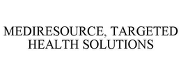 MEDIRESOURCE, TARGETED HEALTH SOLUTIONS trademark