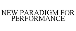 NEW PARADIGM FOR PERFORMANCE trademark