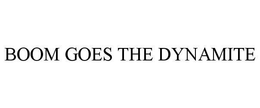 BOOM GOES THE DYNAMITE trademark