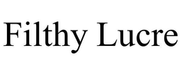 FILTHY LUCRE trademark